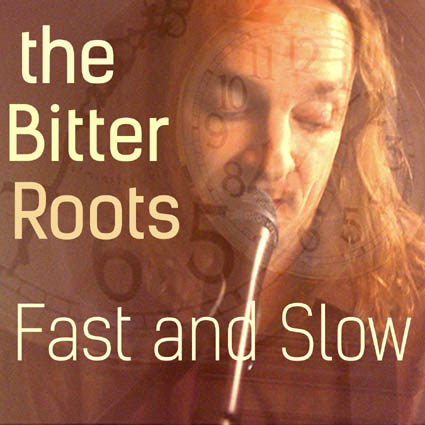 The Bitter Roots Fast and Slow The Bitter Roots Fast and Slow